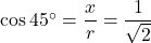 \cos45^{\circ}=\dfrac{x}{r}=\dfrac{1}{\sqrt2}