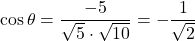 \cos\theta=\dfrac{-5}{\sqrt{5}\cdot\sqrt{10}}=-\dfrac{1}{\sqrt2}