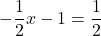 -\dfrac{1}{2}x-1=\dfrac{1}{2}