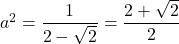 a^2=\dfrac{1}{2-\sqrt2}=\dfrac{2+\sqrt2}{2}