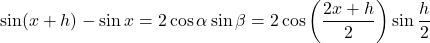 \sin(x+h)-\sin x=2\cos\alpha\sin\beta=2\cos\left(\dfrac{2x+h}{2}\right)\sin\dfrac{h}{2}