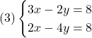  (3)\begin{cases} 3x - 2y  =  8 \\ 2x - 4y  =  8 \end{cases} 