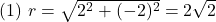 (1)\,\, r=\sqrt{2^2+(-2)^2}=2\sqrt{2}