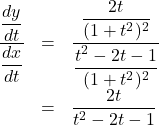 \begin{array}{lll}\dfrac{\dfrac{dy}{dt}}{\dfrac{dx}{dt}}&=&\dfrac{\dfrac{2t}{(1+t^2)^2}}{\dfrac{t^2-2t-1}{(1+t^2)^2}}\\&=&\dfrac{2t}{t^2-2t-1}\end{array}