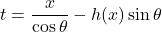 t=\dfrac{x}{\cos\theta}-h(x)\sin\theta