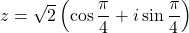 z=\sqrt2\left(\cos\dfrac{\pi}{4}+i\sin\dfrac{\pi}{4}\right)