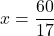 x=\dfrac{60}{17}