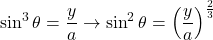 \sin^3\theta=\dfrac{y}{a}\to\sin^2\theta=\left(\dfrac{y}{a}\right)^{\frac23}