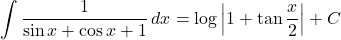 \displaystyle\int\dfrac{1}{\sin x+\cos x+1}\, dx=\log\left|1+\tan\dfrac{x}{2}\right|+C