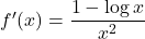 f'(x)=\dfrac{1-\log x}{x^2}