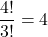 \dfrac{4!}{3!}=4