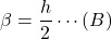 \beta=\dfrac{h}{2}\cdots(B)