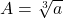 A=\sqrt[3]{a}