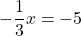 -\dfrac{1}{3}x=-5