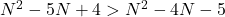 N^2-5N+4>N^2-4N-5