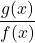 \dfrac{g(x)}{f(x)}