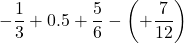 -\dfrac{1}{3}+0.5+\dfrac{5}{6}-\left(+\dfrac{7}{12}\right)