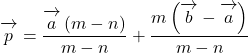 \overrightarrow{\mathstrut p}=\dfrac{\overrightarrow{\mathstrut a}\left(m-n\right)}{m-n}+\dfrac{m\left(\overrightarrow{\mathstrut b}-\overrightarrow{\mathstrut a}\right)}{m-n}