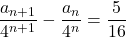 \dfrac{a_{n+1}}{4^{n+1}}-\dfrac{a_n}{4^n}=\dfrac{5}{16}