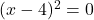 (x-4)^2=0