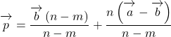 \overrightarrow{\mathstrut p}=\dfrac{\overrightarrow{\mathstrut b}\left(n-m\right)}{n-m}+\dfrac{n\left(\overrightarrow{\mathstrut a}-\overrightarrow{\mathstrut b}\right)}{n-m}