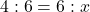 4 : 6 = 6 : x