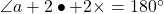 \angle{a}+2\bullet+2\times=180^{\circ}