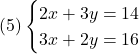 (5)\begin{cases}2x + 3y = 14\\3x + 2y = 16\end{cases}