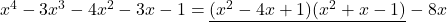 x^4-3x^3-4x^2-3x-1=\underline{( x^2-4x+1 )( x^2+x-1 )}-8x