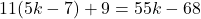 11(5k-7)+9=55k-68