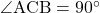 \angle{\text{ACB}}=90^{\circ}