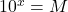 10^x=M