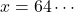 x=64\cdots