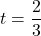 t=\dfrac{2}{3}