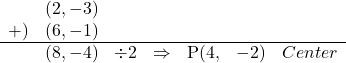 \[\begin{array}{rcccccc} &(2,-3)& & &　& &\\ +)&(6,-1)& & &　& &\\\hline &(8,-4)&\div2&\Rightarrow&$P$(4,&-2)&Center\end{array} \]