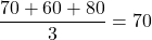 \dfrac{70+60+80}{3}=70