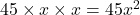 45\times x\times x=45x^2