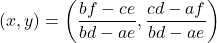 \[(x, y)=\left(\dfrac{bf-ce}{bd-ae}, \dfrac{cd-af}{bd-ae}\right)\]