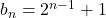 b_n=2^{n-1}+1