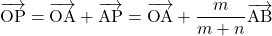 \overrightarrow{\mathstrut\text{OP}}=\overrightarrow{\mathstrut\text{OA}}+\overrightarrow{\mathstrut\text{AP}}=\overrightarrow{\mathstrut\text{OA}}+\dfrac{m}{m+n}\overrightarrow{\text{AB}}