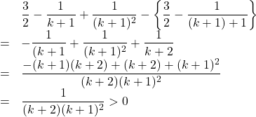 \begin{array}{lll}&&\dfrac32-\dfrac{1}{k+1}+\dfrac{1}{(k+1)^2}-\left\{\dfrac32-\dfrac{1}{(k+1)+1}\right\}\\&=&-\dfrac{1}{(k+1}+\dfrac{1}{(k+1)^2}+\dfrac{1}{k+2}\\&=&\dfrac{-(k+1)(k+2)+(k+2)+(k+1)^2}{(k+2)(k+1)^2}\\&=&\dfrac{1}{(k+2)(k+1)^2}>0\end{array}