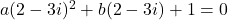 a(2-3i)^2+b(2-3i)+1=0