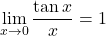 \displaystyle\lim_{x\to0}\dfrac{\tan x}{x}=1