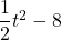 \dfrac{1}{2}t^2-8