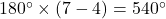 180\Deg\times(7-4)=540\Deg