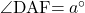 \kaku{DAF}=a\Deg