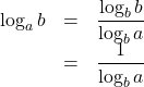 \begin{array}{lll}\log_a b&=&\dfrac{\log_b b}{\log_b a}\\&=&\dfrac{1}{\log_b a}\end{array}