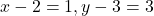 x-2=1, y-3=3