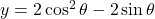 y=2\cos^2\theta-2\sin\theta