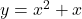 y=x^2+x